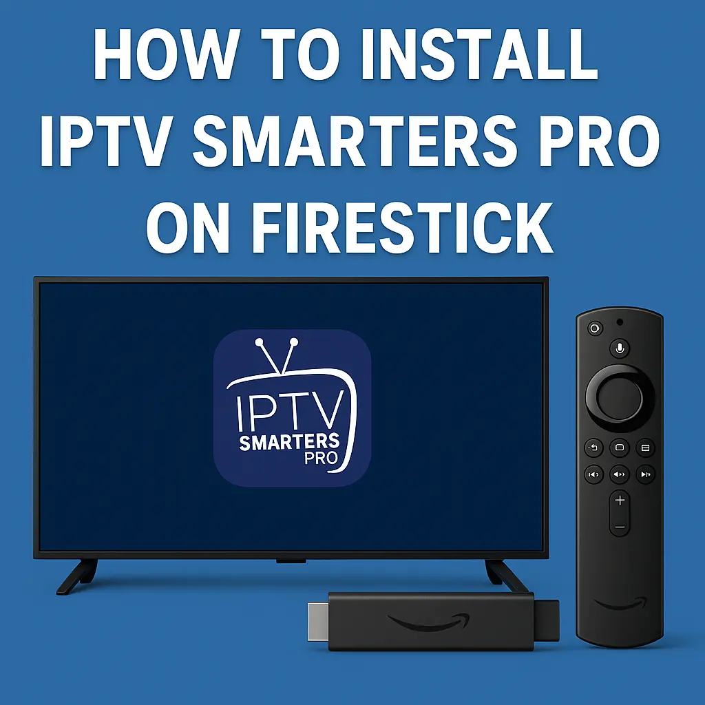 How to Install IPTV Smarters Pro on Firestick: Step-by-Step Guide (2025)